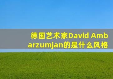 德国艺术家David Ambarzumjan的是什么风格